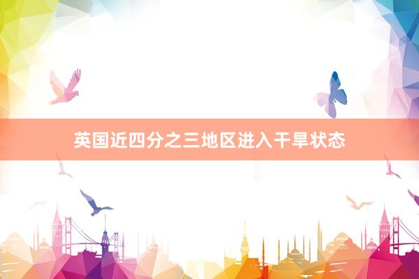 英国近四分之三地区进入干旱状态